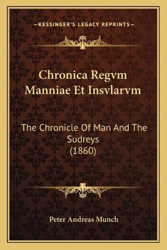 Cover image for Chronica Regvm Manniae Et Insvlarvm: The Chronicle of Man and the Sudreys (1860)