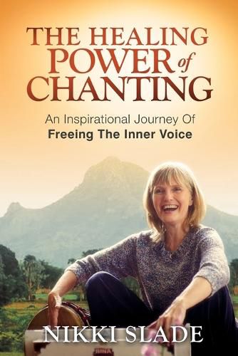 The Healing Power of Chanting: An Inspirational Journey Of Freeing The Inner Voice