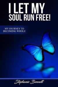 Cover image for I Let My Soul Run Free My Journey to Becoming Whole