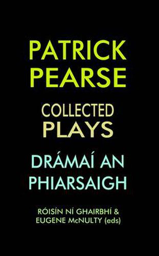 Cover image for Patrick Pearse: Collected Plays /Dramai an Phiarsaigh