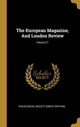 Cover image for The European Magazine, And London Review; Volume 21