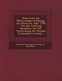 Cover image for Uebersicht Des Merkw Rdigen Feldzuges Am Rhein Im Jahr 1796: Von Der Er Ffung Desselben, Bis Zur Vertreibung Der Beyden Fr Nkischen Armeen...