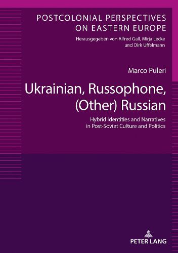 Cover image for Ukrainian, Russophone, (Other) Russian: Hybrid Identities and Narratives in Post-Soviet Culture and Politics