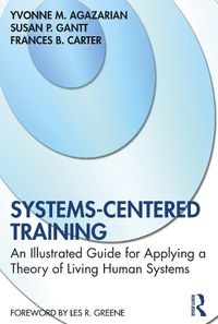 Cover image for Systems-Centered Training: An Illustrated Guide for Applying a Theory of Living Human Systems