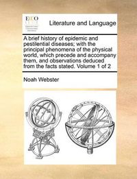 Cover image for A Brief History of Epidemic and Pestilential Diseases; With the Principal Phenomena of the Physical World, Which Precede and Accompany Them, and Observations Deduced from the Facts Stated. Volume 1 of 2