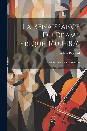 Cover image for La Renaissance Du Drame Lyrique, 1600-1876