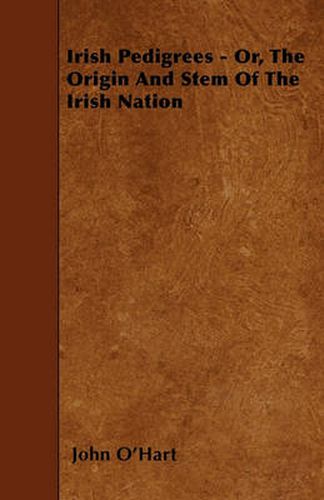 Cover image for Irish Pedigrees - Or, The Origin And Stem Of The Irish Nation