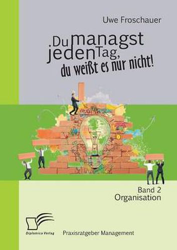 Cover image for Du managst jeden Tag, du weisst es nur nicht - Praxisratgeber Management: Band 2 Organisation