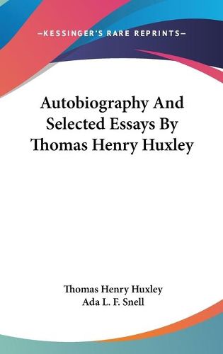 Autobiography and Selected Essays by Thomas Henry Huxley