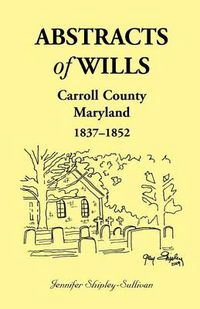 Cover image for Abstracts of Wills Carroll County, Maryland, 1837-1852