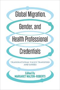 Cover image for Global Migration, Gender, and Health Professional Credentials: Transnational Value Transfers and Losses