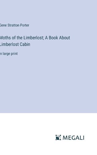 Cover image for Moths of the Limberlost; A Book About Limberlost Cabin