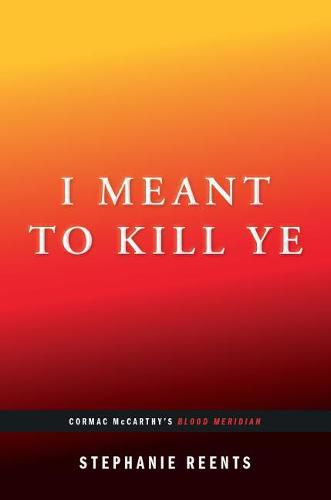 I Meant to Kill Ye: Cormac McCarthy's Blood Meridian (...Afterwords)