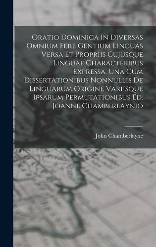 Oratio Dominica In Diversas Omnium Fere Gentium Linguas Versa Et Propriis Cujusque Linguae Characteribus Expressa. Una Cum Dissertationibus Nonnullis De Linguarum Origine Variisque Ipsarum Permutationibus Ed. Joanne Chamberlaynio