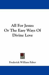 Cover image for All for Jesus: Or the Easy Ways of Divine Love