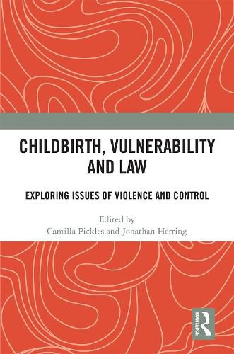 Childbirth, Vulnerability and Law: Exploring Issues of Violence and Control