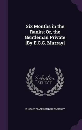 Six Months in the Ranks; Or, the Gentleman Private [By E.C.G. Murray]