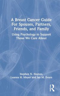 Cover image for A Breast Cancer Guide For Spouses, Partners, Friends, and Family: Using Psychology to Support Those We Care About