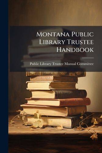 Cover image for Montana Public Library Trustee Handbook