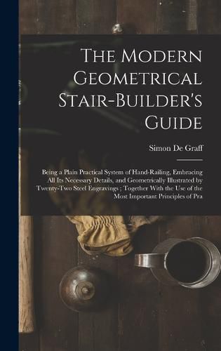 Cover image for The Modern Geometrical Stair-Builder's Guide