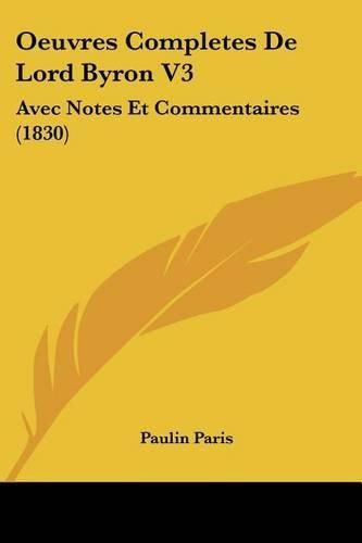 Oeuvres Completes de Lord Byron V3: Avec Notes Et Commentaires (1830)