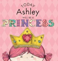 Cover image for Today Ashley Will Be a Princess