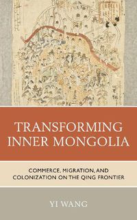 Cover image for Transforming Inner Mongolia: Commerce, Migration, and Colonization on the Qing Frontier