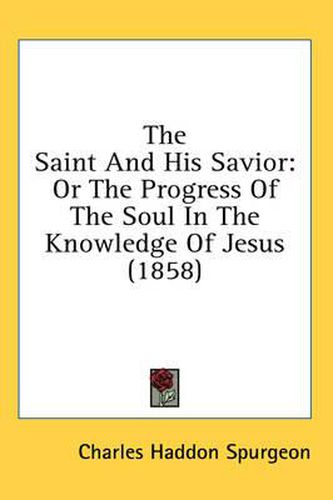 Cover image for The Saint And His Savior: Or The Progress Of The Soul In The Knowledge Of Jesus (1858)