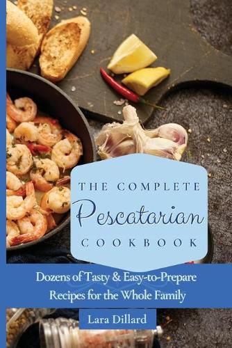 Cover image for The Complete Pescatarian Cookbook: Dozens Tasty and easy-to-prepare Recipes for the whole family