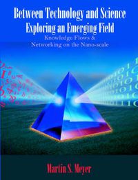 Cover image for Between Technology and Science: Exploring an Emerging Field: Knowledge Flows and Networking on the Nano-scale