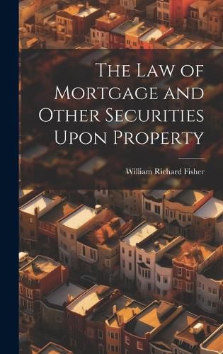 The law of Mortgage and Other Securities Upon Property