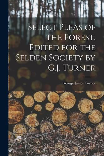 Select Pleas of the Forest. Edited for the Selden Society by G.J. Turner