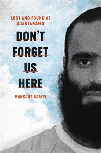 Cover image for Don't Forget Us Here: Lost and Found at Guantanamo
