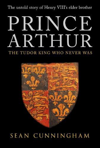 Cover image for Prince Arthur: The Tudor King Who Never Was