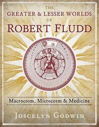 Cover image for The Greater and Lesser Worlds of Robert Fludd: Macrocosm, Microcosm, and Medicine