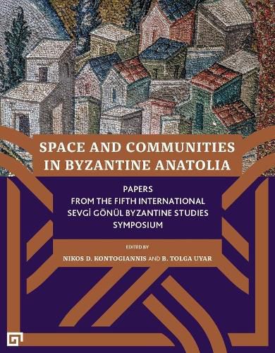 Cover image for Space and Communities in Byzantine Anatolia - Papers From the Fifth International Sevgi Goenul Byzantine Studies Symposium