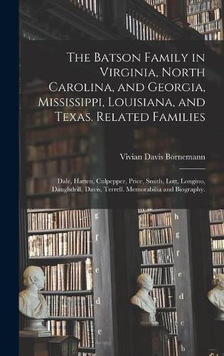 The Batson Family in Virginia, North Carolina, and Georgia, Mississippi, Louisiana, and Texas. Related Families: Dale, Hatten, Culpepper, Price, Smith, Lott, Longino, Daughdrill, Davis, Terrell. Memorabilia and Biography.