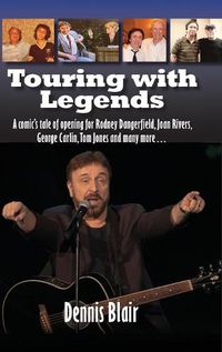 Cover image for Touring with Legends (hardback): A comic's tale of opening for Rodney Dangerfield, Joan Rivers, George Carlin, Tom Jones and many more...