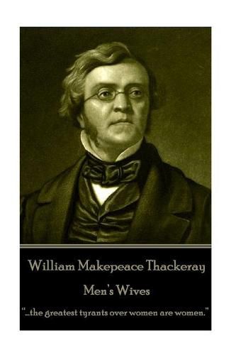 Cover image for William Makepeace Thackeray - Men's Wives: ...the greatest tyrants over women are women.