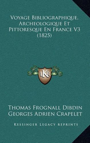 Voyage Bibliographique, Archeologique Et Pittoresque En France V3 (1825)