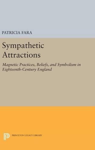 Cover image for Sympathetic Attractions: Magnetic Practices, Beliefs, and Symbolism in Eighteenth-Century England