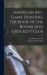 Cover image for American Big-game Hunting, the Book of the Boone and Crockett Club