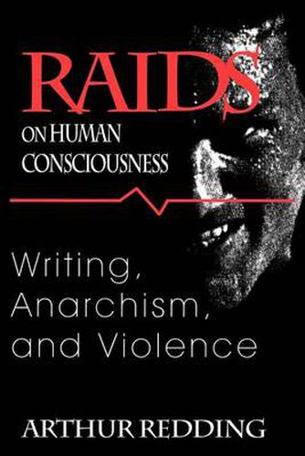 Cover image for Raids on Human Consciousness: Writing, Anarchism, and Violence