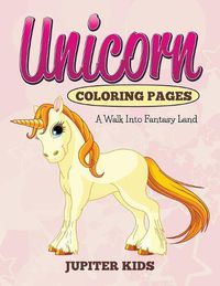 Cover image for Unicorn Coloring Pages: A Walk Into Fantasy Land