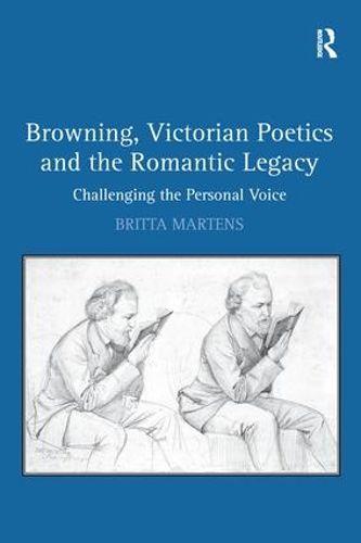 Cover image for Browning, Victorian Poetics and the Romantic Legacy: Challenging the Personal Voice