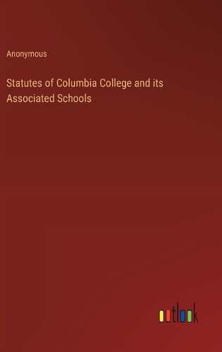 Statutes of Columbia College and its Associated Schools