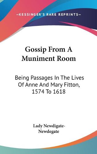 Cover image for Gossip from a Muniment Room: Being Passages in the Lives of Anne and Mary Fitton, 1574 to 1618