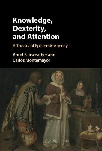 Cover image for Knowledge, Dexterity, and Attention: A Theory of Epistemic Agency