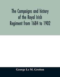 Cover image for The campaigns and history of the Royal Irish regiment from 1684 to 1902