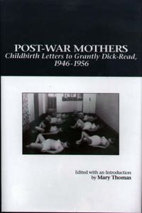 Cover image for Post-War Mothers: Childbirth Letters to Grantly Dick-Read, 1946-1956